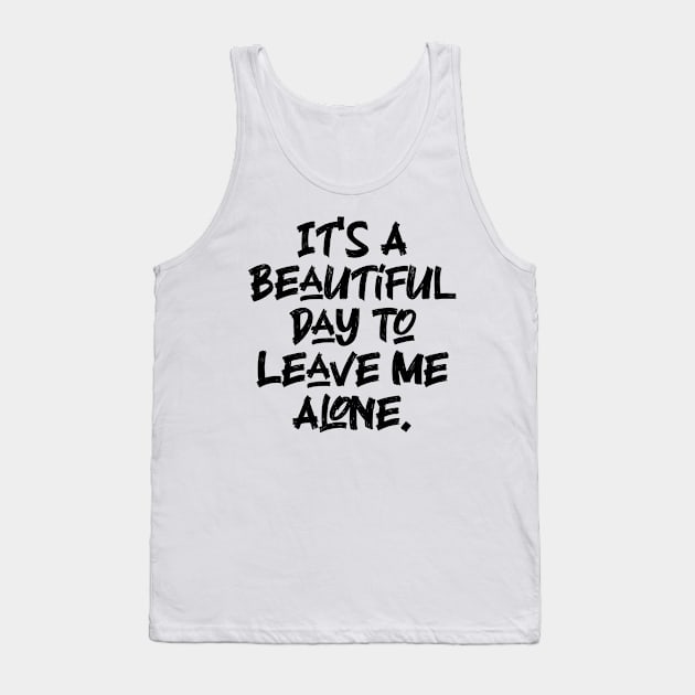 It's A Beautiful Day To Leave Me Alone. v7 Tank Top by Emma